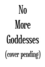 No More Goddesses by Kim Baccellia